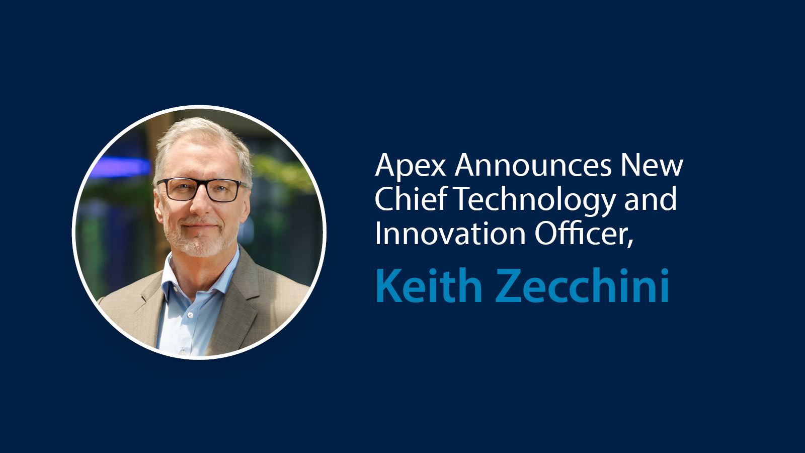 Keith Zecchini has joined Apex as Chief Technology and Innovation Officer (CTIO).